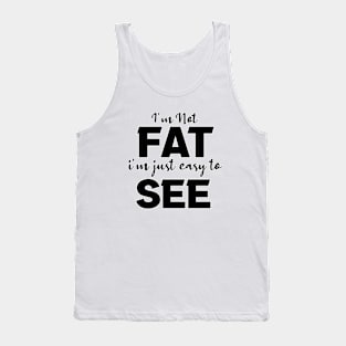 I'm not Fat i'm just easy to see Tank Top